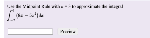 Use the Midpoint Rule with n = 3 to approximate the integral
9
| (8a – 5a*)da
Preview
