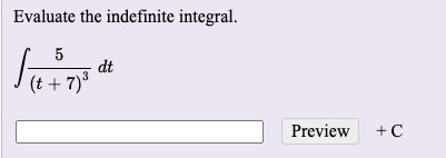 Evaluate the indefinite integral.
dt
(t + 7)3
Preview
+C
