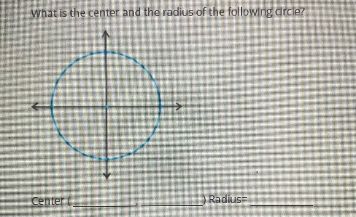 What is the center and the radius of the following circle?
Center (,
Radius=
