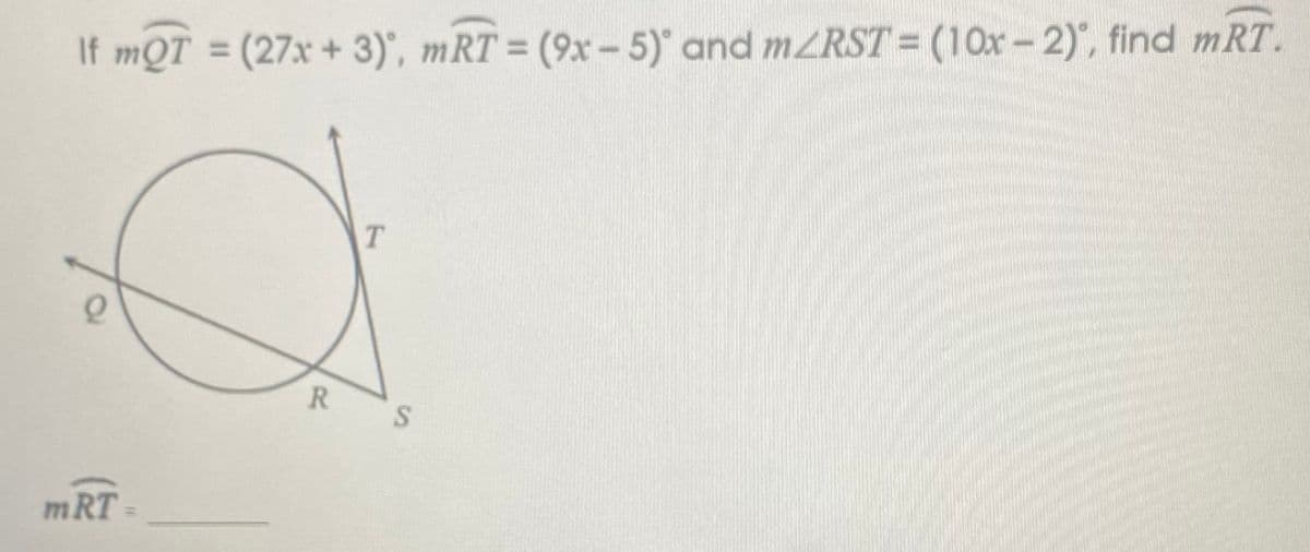 If mQT = (27x + 3)', mRT = (9x –5)" and mZRST= (10x-2), find mRT.
%3D
R
S
mRT
