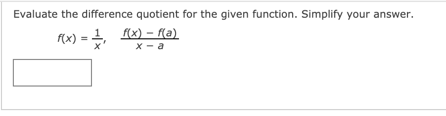 Evaluate the difference quotient for the given function. Simplify your answer.
f(x) – f(a)
X - a
f(x)
