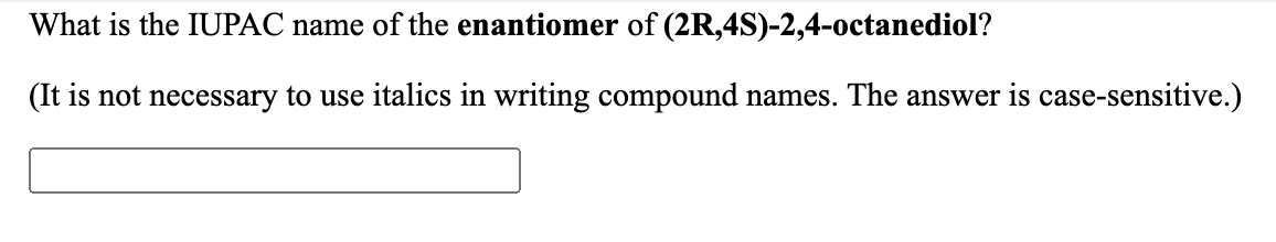 What is the IUPAC name of the enantiomer of (2R,4S)-2,4-octanediol?
(It is not necessary to use italics in writing compound names. The answer is case-sensitive.)
