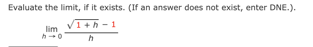 Evaluate the limit, if it exists. (If an answer does not exist, enter DNE.).
1 + h
1
lim
h → 0
