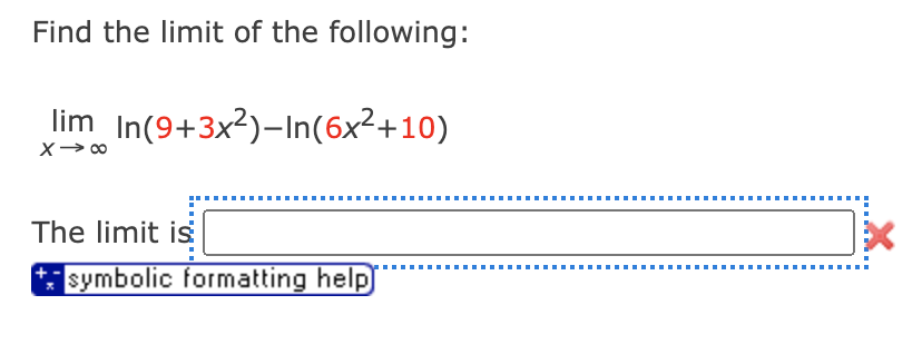 Find the limit of the following:
lim In(9+3x?)-In(6x²+10)
The limit is
symbolic formatting help
