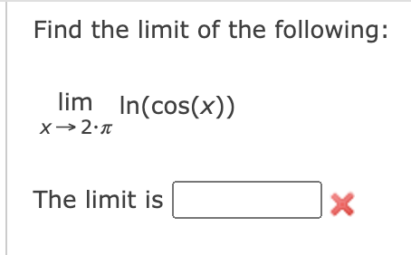 Find the limit of the following:
lim In(cos(x))
The limit is
