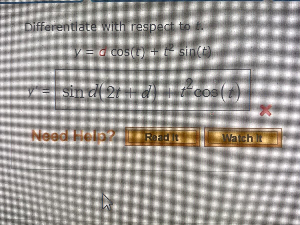 Differentiate with respect to t.
y = d cos(t) + t² sin(t)
y' = sin d( 2t + d) + t²cos (t)
Need Help?
Read It
4
Watch It