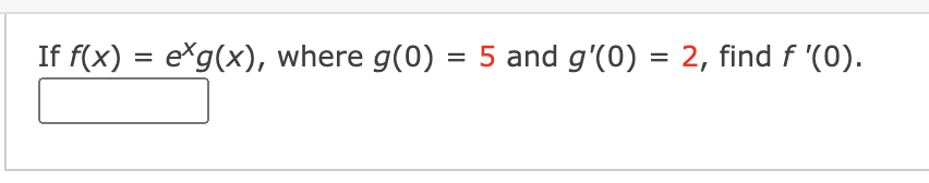 If f(x) = e*g(x), where g(0) = 5 and g'(0) = 2, find f '(0).
