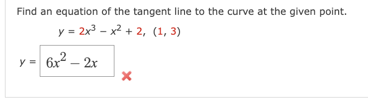 Find an equation of the tangent line to the curve at the given point.
y = 2x³x² + 2, (1, 3)
2
y = 6x²
6x²
2x