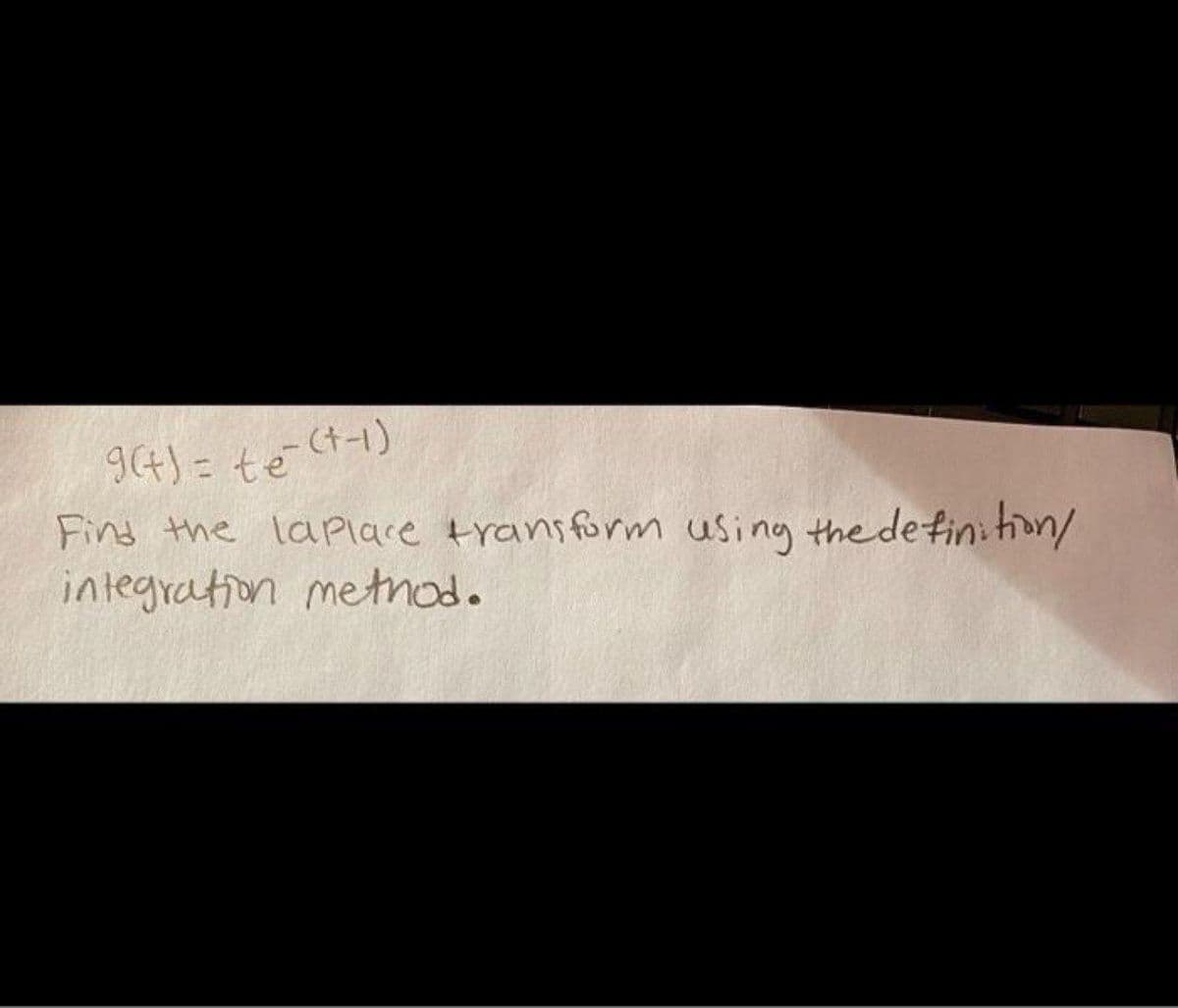 I4)=te (t-1)
Fins the laplace transform using the definition/
integration metmod.
