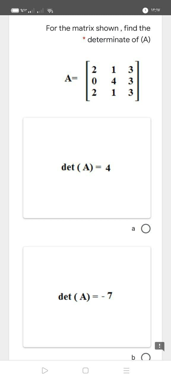 For the matrix shown , find the
determinate of (A)
2
A=
1
4
1
det (A) = 4
a O
det (A) = - 7
b
333
