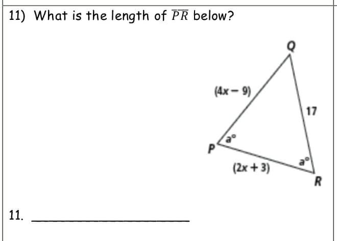 11) What is the length of PR below?
(4x – 9)
17
P
(2x + 3)
R
11.
