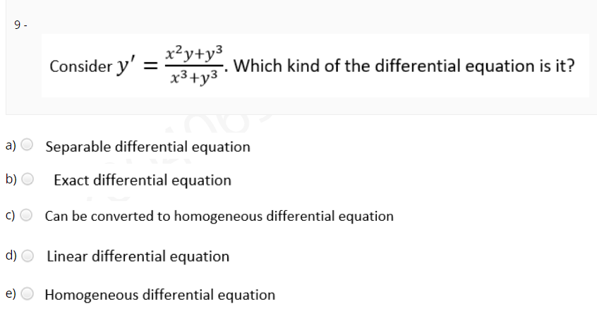 9 -
x²y+y³
x3+y3 •
Consider y'
Which kind of the differential equation is it?
=
a) O Separable differential equation
b)
Exact differential equation
c) O Can be converted to homogeneous differential equation
d) O Linear differential equation
e) O Homogeneous differential equation
