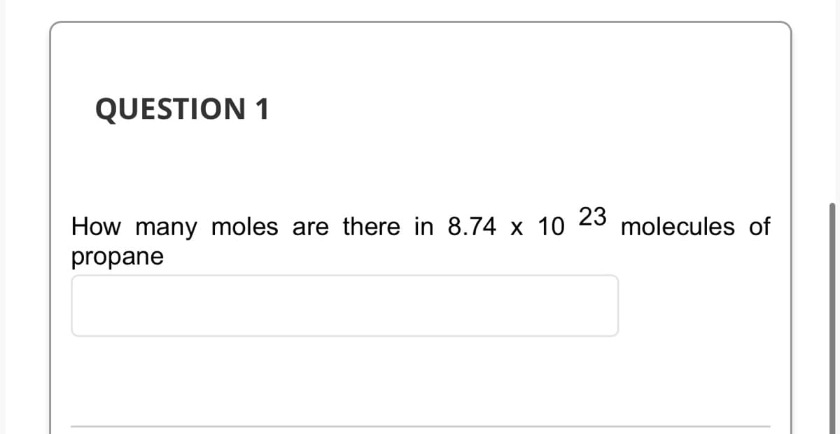 QUESTION 1
23
How many moles are there in 8.74 x 10 molecules of
propane