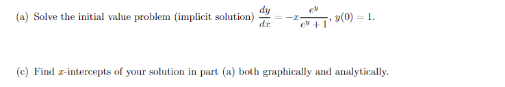 (a) Solve the initial value problem (implicit solution)
dy
= -x
7
e² +1]
y(0) = 1.
(c) Find z-intercepts of your solution in part (a) both graphically and analytically.