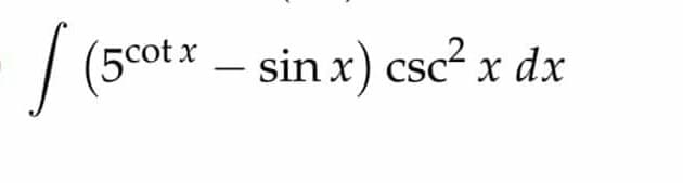 | (5cotx – sin x) csc² x dx
