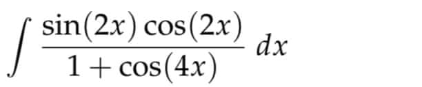 sin(2x) cos (2x)
dx
1+ cos (4x)
