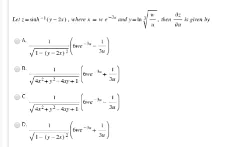 dz
Let z= sinh -(y - 2x), where x = we- and y=In
is given by
then
ди
А.
6we
Vi- (y- 2r)²
В.
6we
4.xy +1
C.
6we
4x²+y² – 4xy + 1
D.
6we
-3
+
V1- (y- 2x)2
Зи
