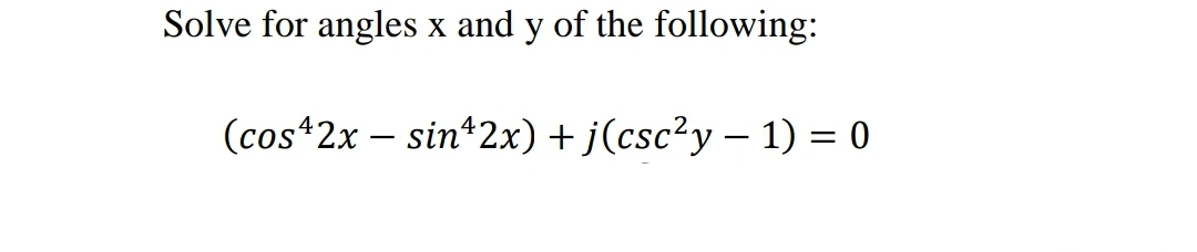 Solve for angles
x and y of the following:
(cos 2x – sin*2x) + j(csc²y – 1) = 0
