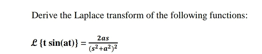 Derive the Laplace transform of the following functions:
2as
L {t sin(at)} =
(s2+a?)²
