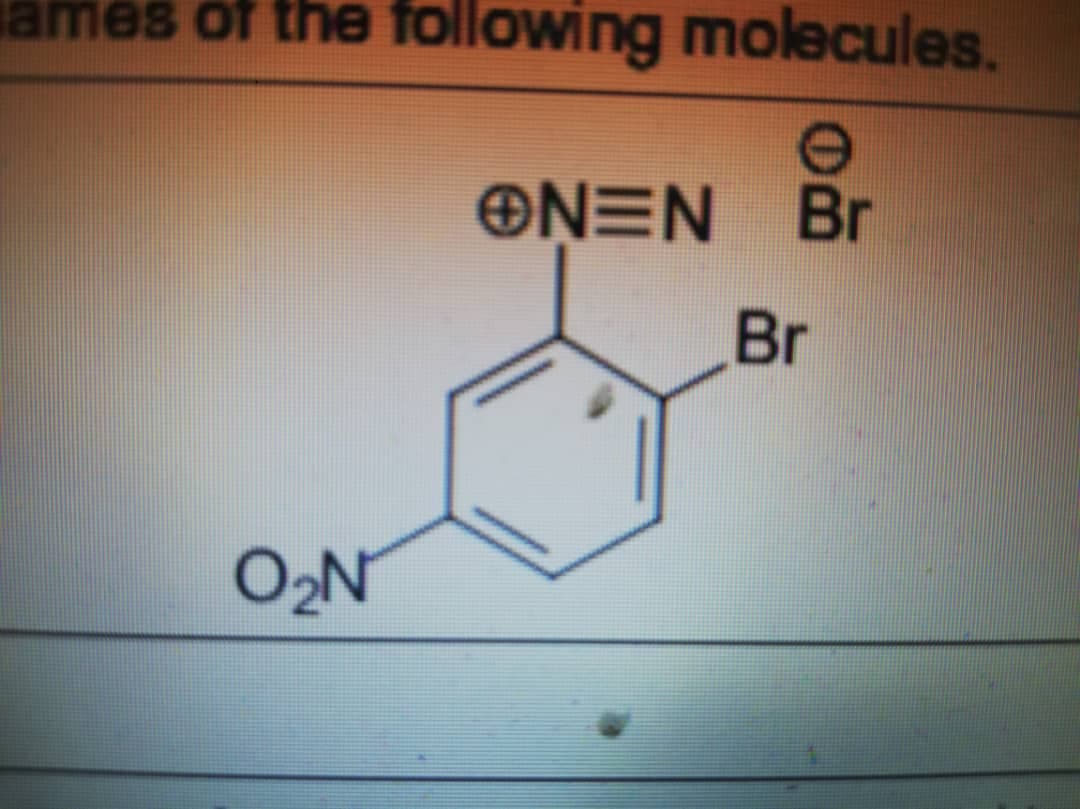 lames of the following molecules.
ONEN Br
Br
O2N
