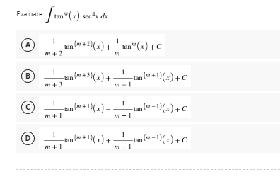 Evaluate
(A)
B
ze Stan" (x) sec²x dx-
D
tan (+2)(x) +-tan" (x) + C
tan (+3)(x) +tan (+1)(x) +C
1
1
tan (w+1)(x) _____tan (-1)(x) + C
m+1
m-1
1tan (w+1)(x) +
1 tan (-1)(x) + C
m+2
T
m+1
m-1