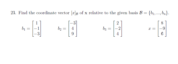 23. Find the coordinate vector [x]B of x relative to the given basis B = {b1, ..., bn}.
1
8
b1
b2
4
bz :
-2
I =
-9
%3D
9.
4
