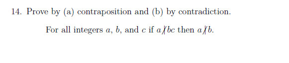 14. Prove by (a) contraposition and (b) by contradiction.
For all integers a, b, and c if a fbc then a{b.
