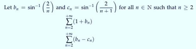 Let bn
= sin¯¹ (²) and c, = sin−¹ ( „²₁)
+00
Σ(1 + b»)
n=2
+00
Σ(bn – cn)
n=2
for all n N such that n ≥ 2
