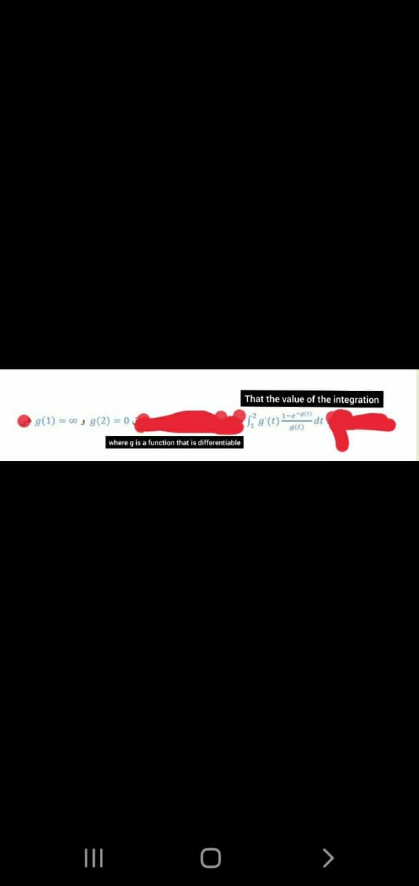 That the value of the integration
g(1) = o, g(2) = 0
9(t)
where g is a function that
differentiable
III O >
