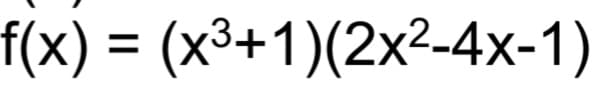 f(x) = (x³+1)(2x²-4x-1)
(3+
