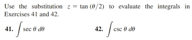 Use the substitution z = tan (6/2) to evaluate the integrals in
Exercises 41 and 42.
42.
41.
esc @ dө
sec @ dө
