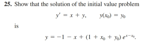 25. Show that the solution of the initial
y' = x + y,
value problem
y(xo) = yo
is
y = -1 – x + (1 + xo + yo) et-xo.

