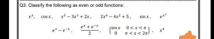 Q3: Classify the following as even or odd functions:
x3,
cos x,
x5 - 3x3 + 2x,
2x6 - 4x2 +
