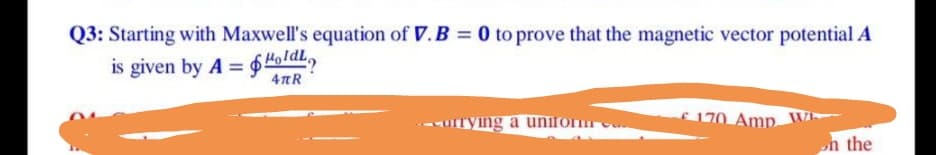 3: Starting with Maxwell's equation of V.B = 0 to prove that the magnetic vector potential A
is given by A = $HoldL,
4nR
