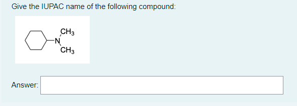 Give the IUPAC name of the following compound:
CH3
CH3
Answer:
-N