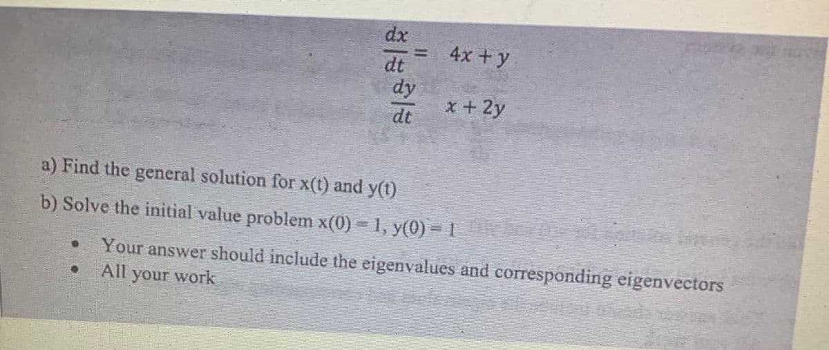 212 24
K
Your answer should include the eigenvalues and corresponding eigenvectors
All your work
DSCN
dx
dt
4x+y
x + 2y
dy
dt
a) Find the general solution for x(t) and y(t)
b) Solve the initial value problem x(0) = 1, y(0) – 1