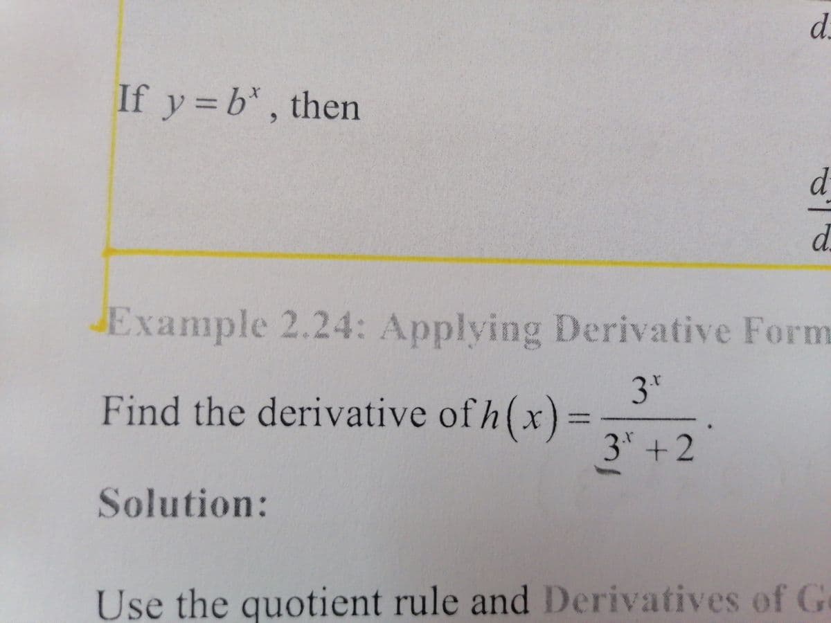 d.
If y = b*, then
d.
JExample 2.24: Applying Derivative Form
3r
Find the derivative of h(x) =
%3D
3*+2
Solution:
Use
the quotient rule and Derivatives of Ge
