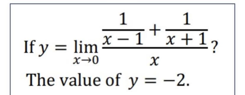 1
1
+
x +1
X - 1
x +
If y = lim
The value of y = -2.
