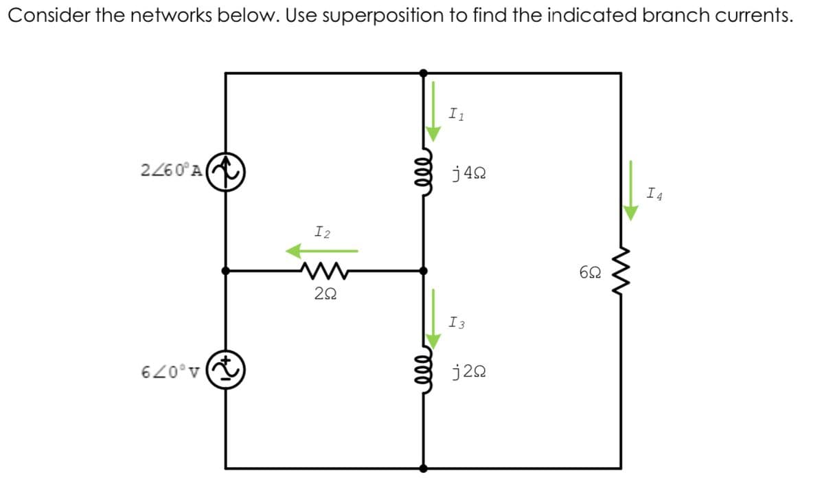 Consider the networks below. Use superposition to find the indicated branch currents.
I1
2260°A)
j42
I 4
I2
20
I3
620°v
j20
