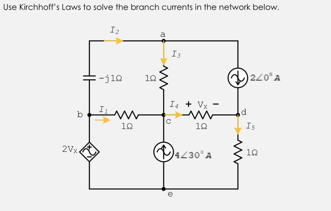 Use Kirchhoff's Laws to solve the branch currents in the network below.
I2
a
I3
12
C) 220° A
-j12
I4 + Vỵ
I1
b
12
12
I5
2Vx.
4230° A
12
