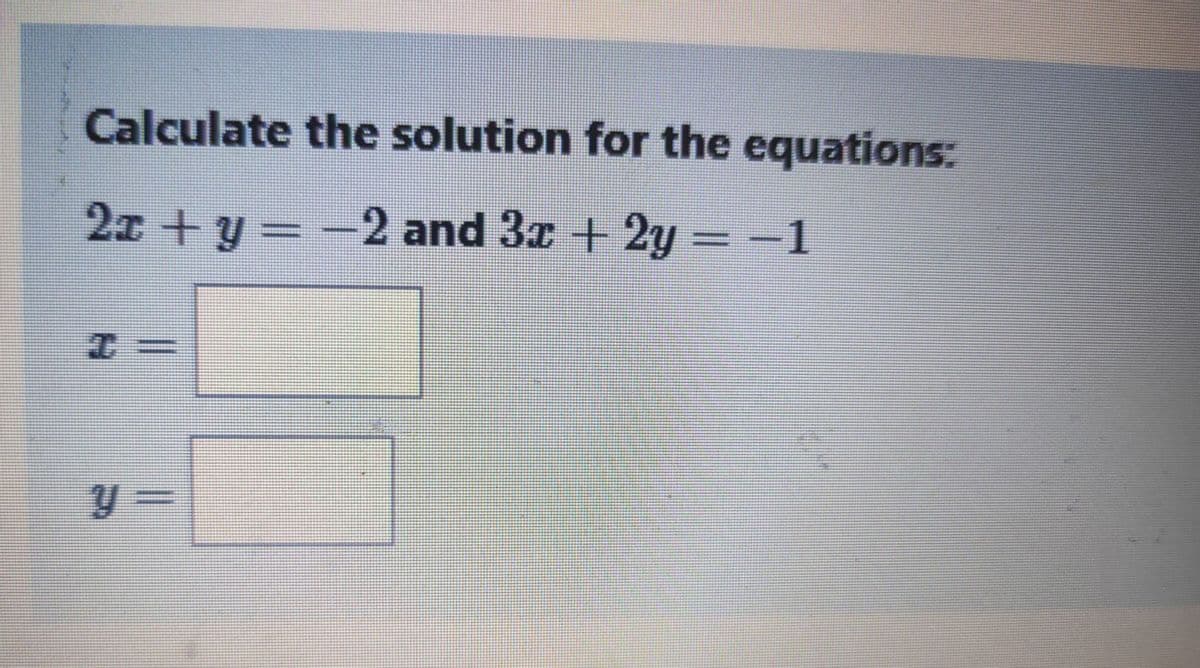 Calculate the solution for the equations:
2x + y = -2 and 3x + 2y =−1