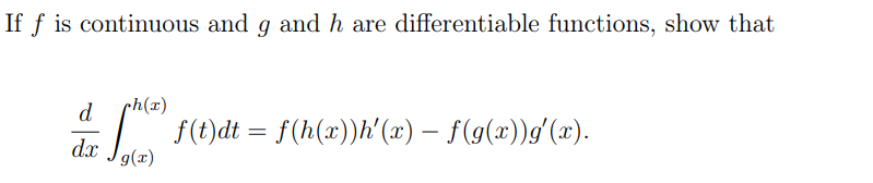 If f is continuous and g and h are differentiable functions, show that
ch(x)
f(t)dt = f(h(x))h'(x) – f(g(x))g'(x).
g(x)
d
dx
