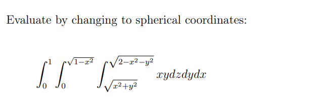 Evaluate by changing to spherical coordinates:
1-x²
/2-x2-y2
xydzdydx
x²+y?
