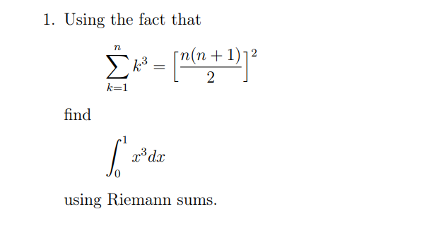 1. Using the fact that
[n(n +1)j²
Σ
2
k=1
find
x³ dx
using Riemann sums.
