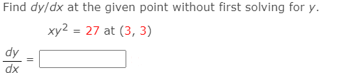 Find dy/dx at the given point without first solving for y.
xy2 = 27 at (3, 3)
xp
||
