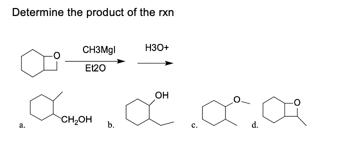 Determine the product of the rxn
CH3MGI
H3O+
Et20
OH
CH2OH
b.
с.
d.
а.
