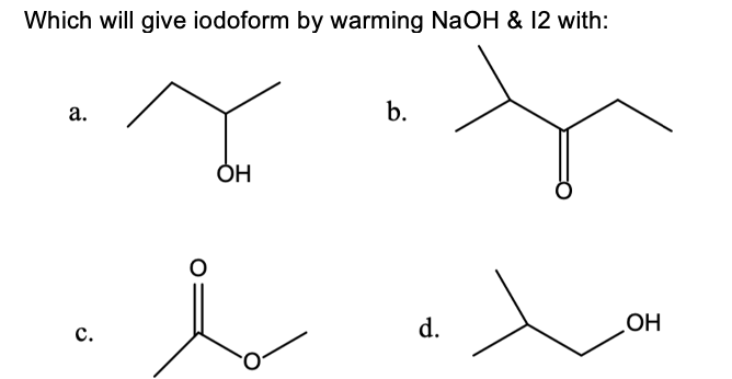 Which will give iodoform by warming NaOH & 12 with:
а.
b.
ОН
d.
OH
с.
