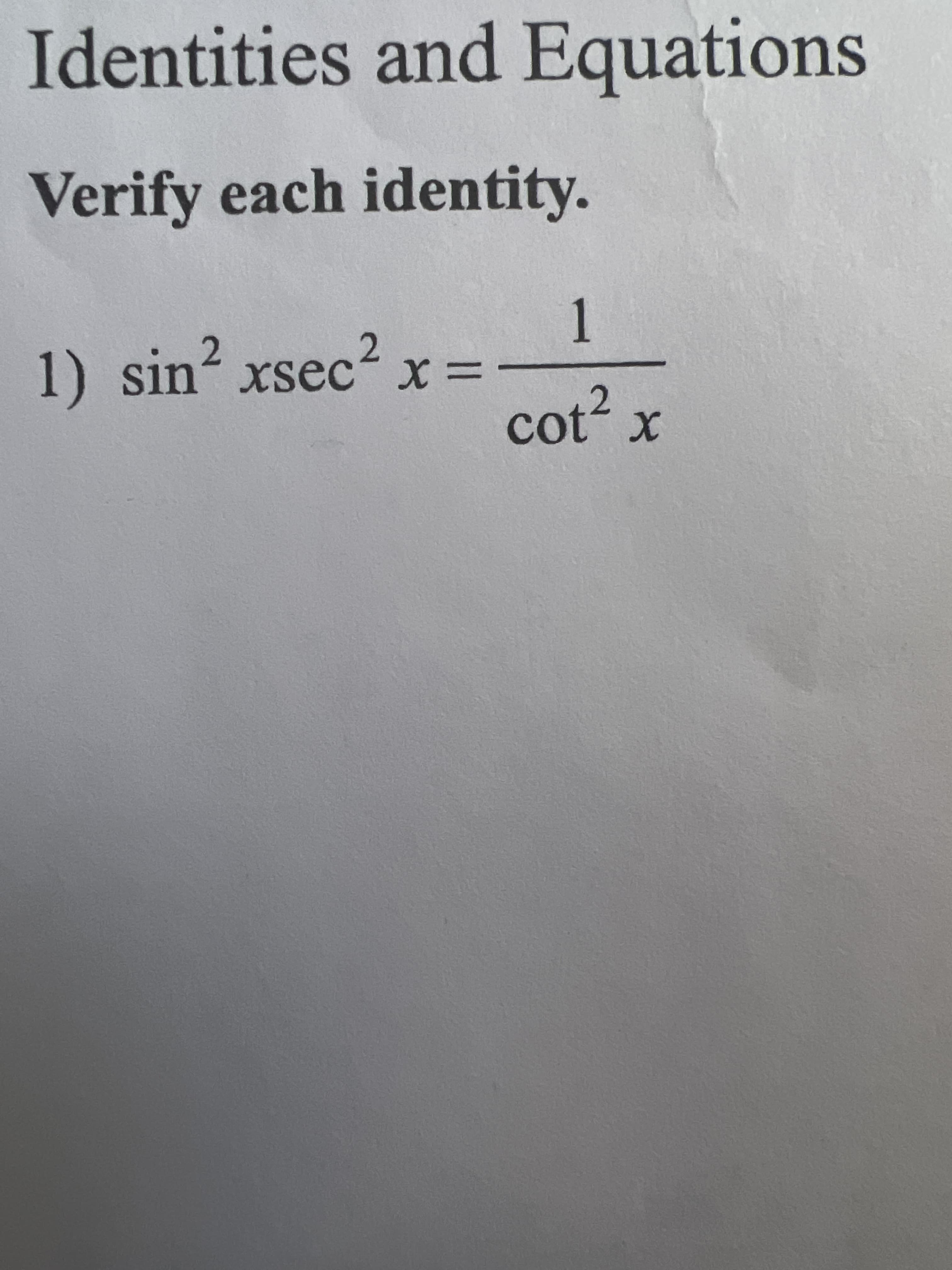 Identities and Equations
Verify each identity.
1) sin2 xsec?
x =
cot2
