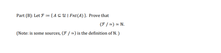 Part (B): Let F := {ACU|Fnt(A)}. Prove that
(F / =) = N.
(Note: is some sources, (F / =) is the definition of N.)
