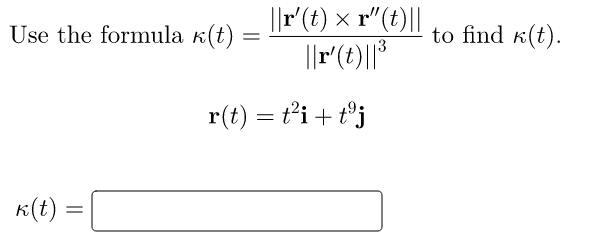 Use the formula к(t):
k(t)
=
||r'(t) × r"(t)||
||r' (t) ||³
r(t) = t²i+tºj
to find (t).